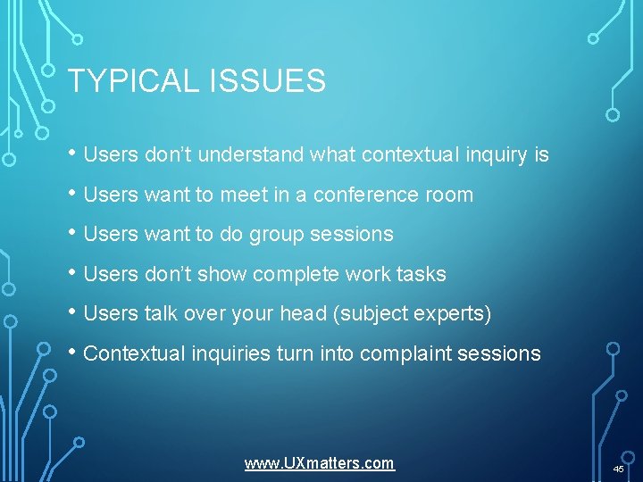 TYPICAL ISSUES • Users don’t understand what contextual inquiry is • Users want to