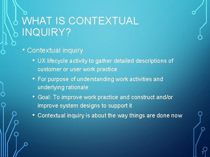 WHAT IS CONTEXTUAL INQUIRY? • Contextual inquiry • UX lifecycle activity to gather detailed