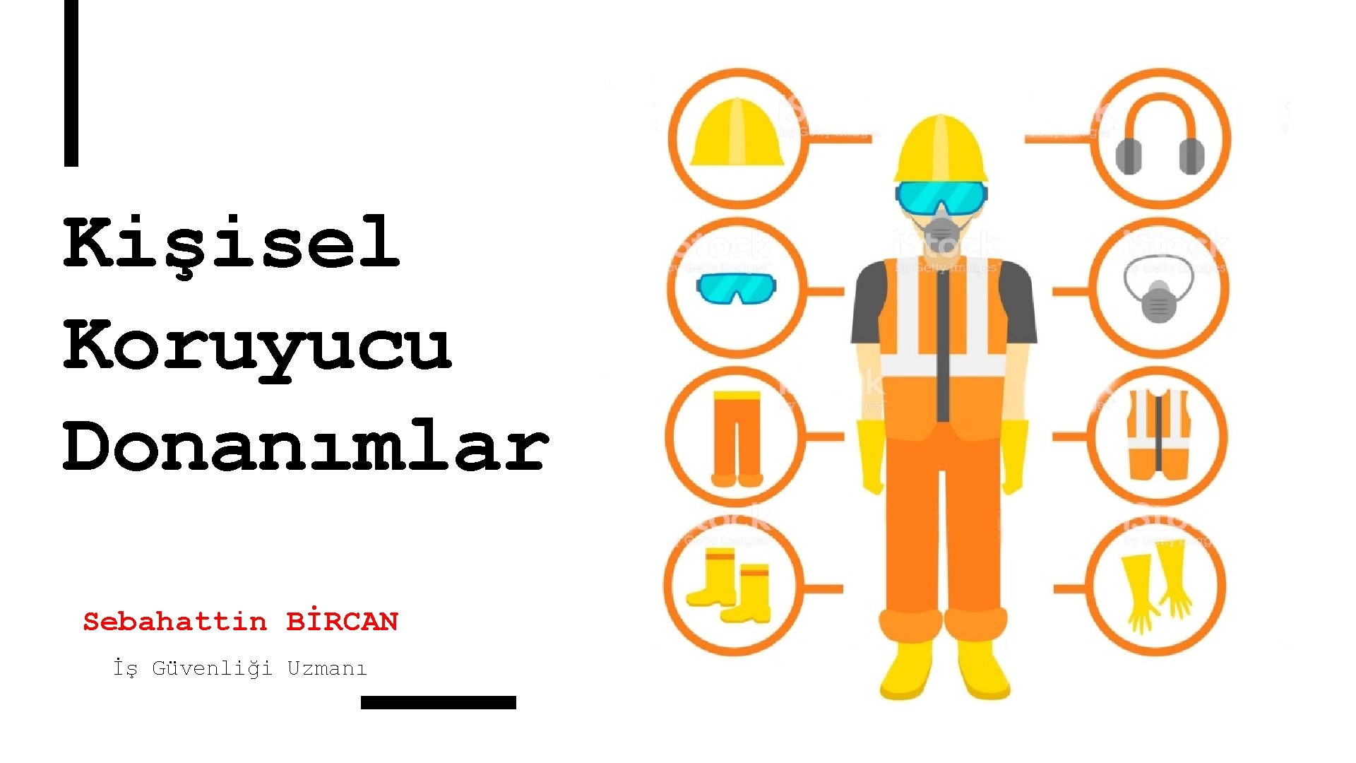 Kişisel Koruyucu Donanımlar Sebahattin BİRCAN İş Güvenliği Uzmanı 