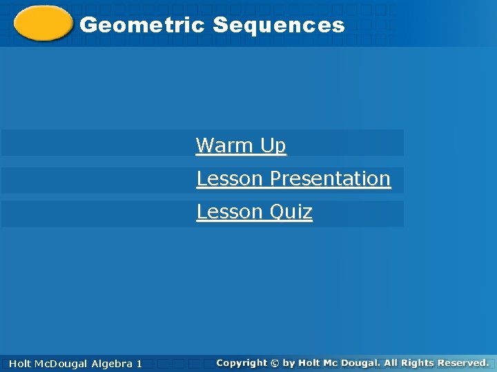 Geometric. Sequences Warm Up Lesson Presentation Lesson Quiz Holt Mc. Dougal Algebra 1 Algebra