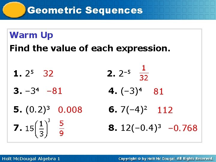 Geometric Sequences Warm Up Find the value of each expression. 1. 25 32 2.