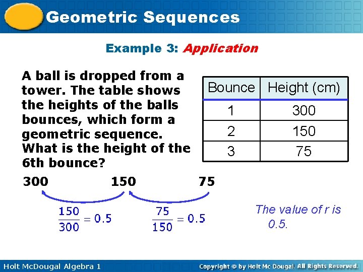 Geometric Sequences Example 3: Application A ball is dropped from a tower. The table