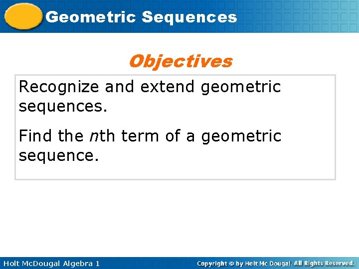 Geometric Sequences Objectives Recognize and extend geometric sequences. Find the nth term of a