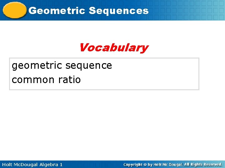 Geometric Sequences Vocabulary geometric sequence common ratio Holt Mc. Dougal Algebra 1 