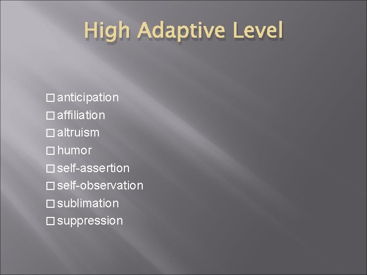 High Adaptive Level � anticipation � affiliation � altruism � humor � self-assertion � High Adaptive Level � anticipation � affiliation � altruism � humor � self-assertion �