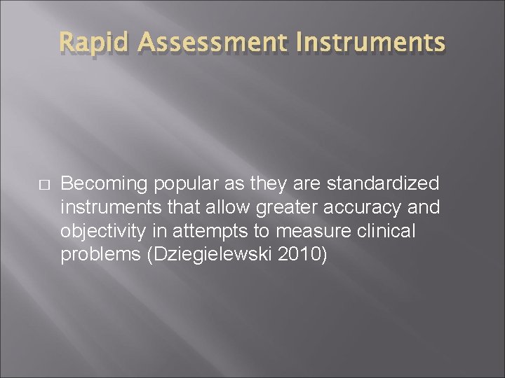 Rapid Assessment Instruments � Becoming popular as they are standardized instruments that allow greater Rapid Assessment Instruments � Becoming popular as they are standardized instruments that allow greater