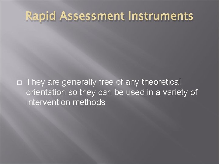 Rapid Assessment Instruments � They are generally free of any theoretical orientation so they Rapid Assessment Instruments � They are generally free of any theoretical orientation so they