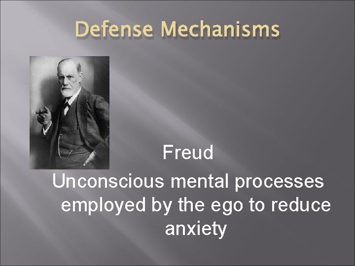 Defense Mechanisms Freud Unconscious mental processes employed by the ego to reduce anxiety Defense Mechanisms Freud Unconscious mental processes employed by the ego to reduce anxiety