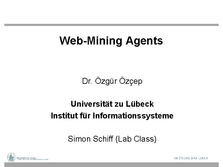 Web-Mining Agents Dr. Özgür Özçep Universität zu Lübeck Institut für Informationssysteme Simon Schiff (Lab