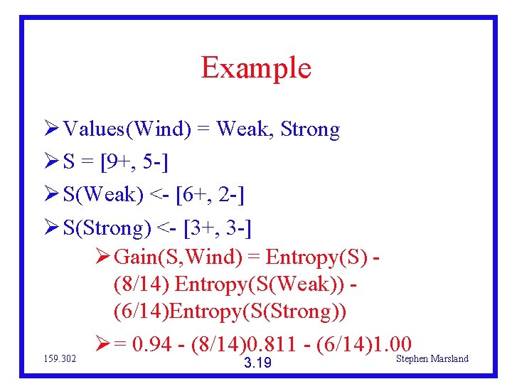 Example Values(Wind) = Weak, Strong S = [9+, 5 -] S(Weak) <- [6+, 2