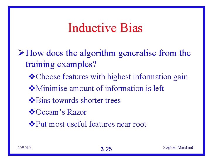 Inductive Bias How does the algorithm generalise from the training examples? Choose features with