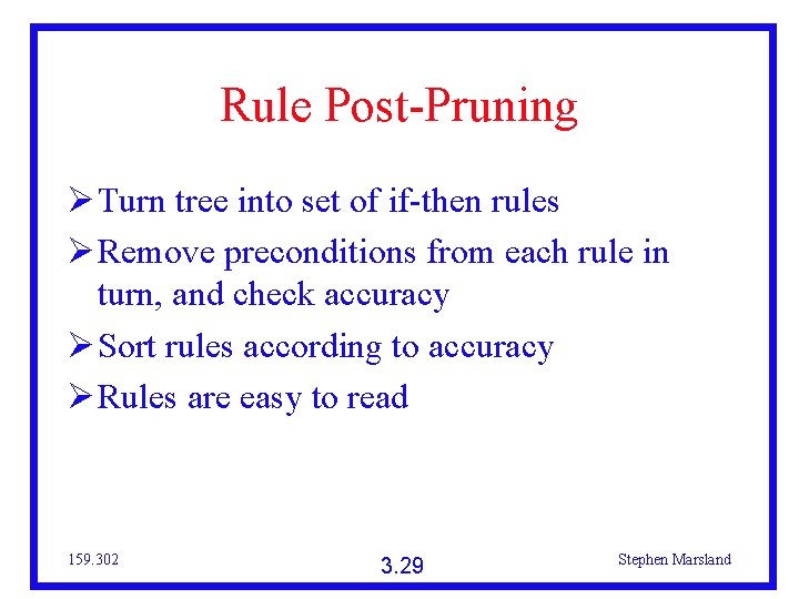 Rule Post-Pruning Turn tree into set of if-then rules Remove preconditions from each rule