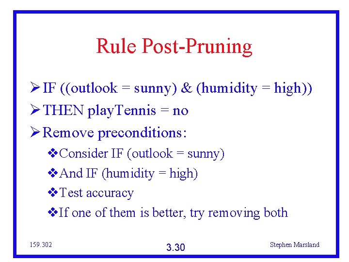 Rule Post-Pruning IF ((outlook = sunny) & (humidity = high)) THEN play. Tennis =