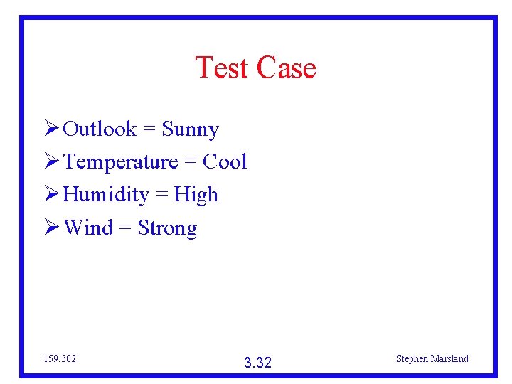 Test Case Outlook = Sunny Temperature = Cool Humidity = High Wind = Strong