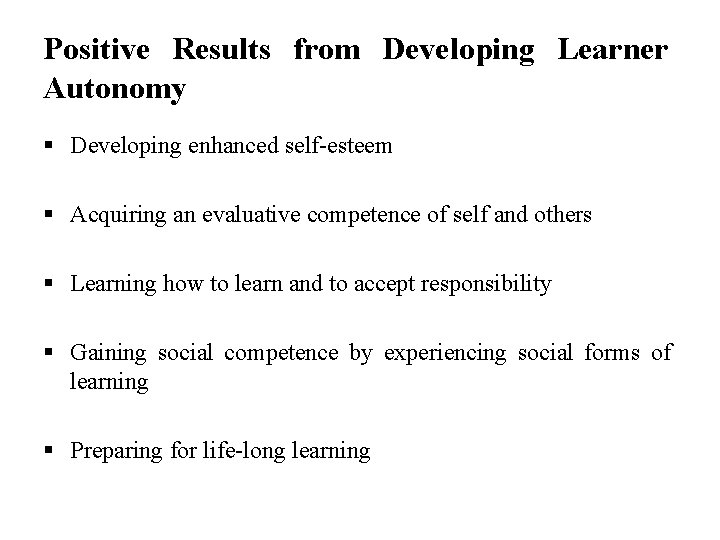 Positive Results from Developing Learner Autonomy § Developing enhanced self-esteem § Acquiring an evaluative
