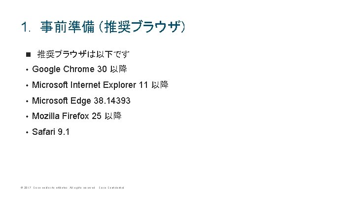 1. 事前準備 (推奨ブラウザ) n 推奨ブラウザは以下です • Google Chrome 30 以降 • Microsoft Internet Explorer 1. 事前準備 (推奨ブラウザ) n 推奨ブラウザは以下です • Google Chrome 30 以降 • Microsoft Internet Explorer