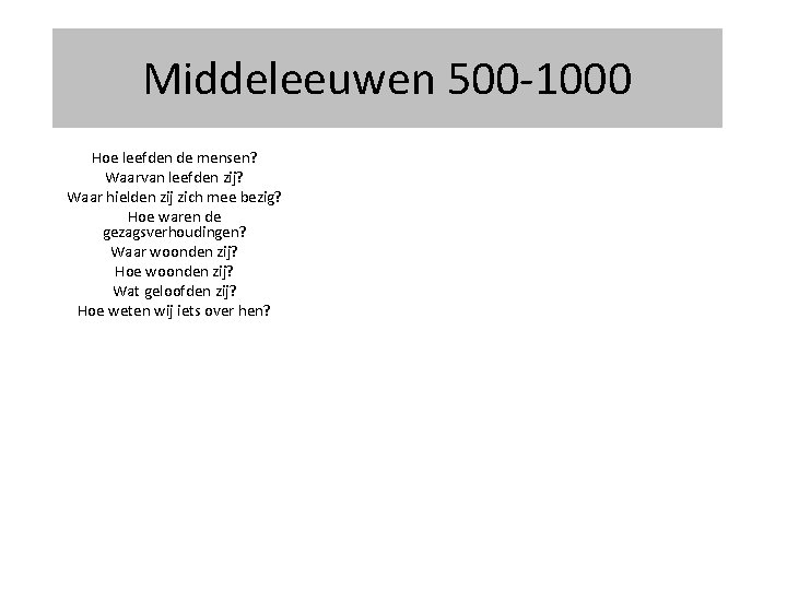 Middeleeuwen 500 -1000 Hoe leefden de mensen? Waarvan leefden zij? Waar hielden zij zich