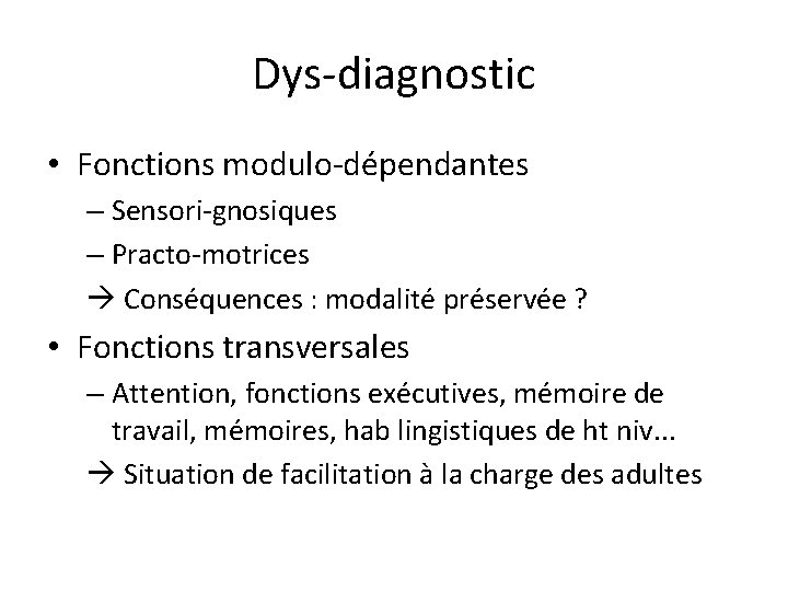Dys-diagnostic • Fonctions modulo-dépendantes – Sensori-gnosiques – Practo-motrices Conséquences : modalité préservée ? •