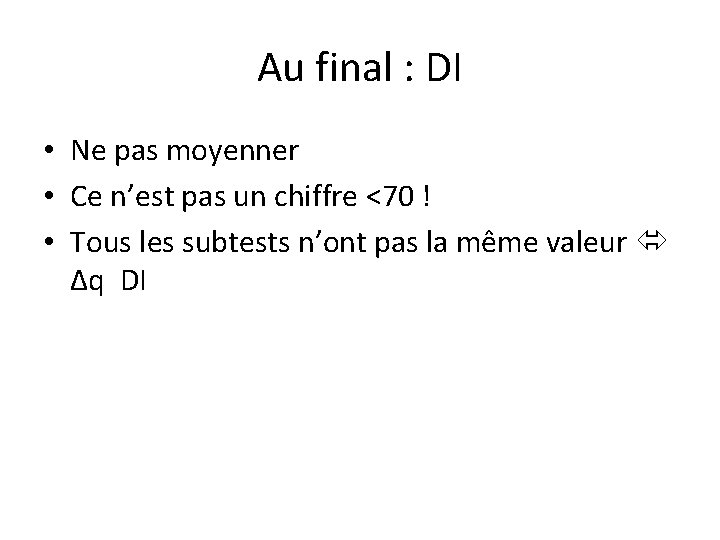 Au final : DI • Ne pas moyenner • Ce n’est pas un chiffre