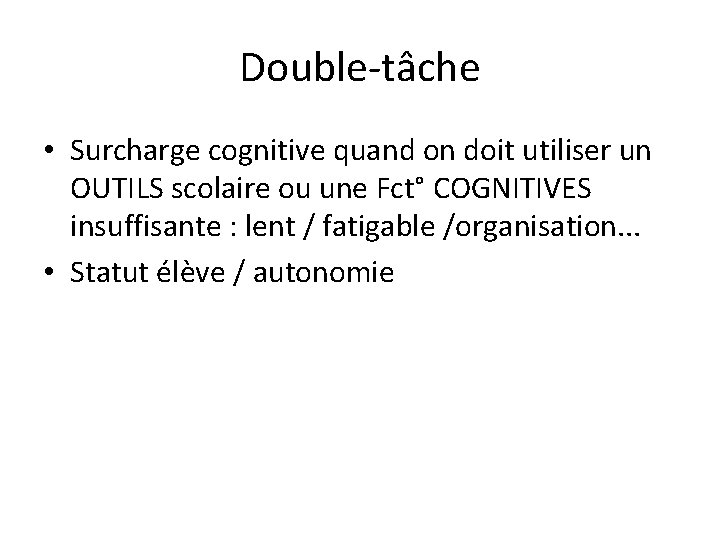 Double-tâche • Surcharge cognitive quand on doit utiliser un OUTILS scolaire ou une Fct°
