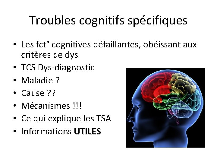 Troubles cognitifs spécifiques • Les fct° cognitives défaillantes, obéissant aux critères de dys •