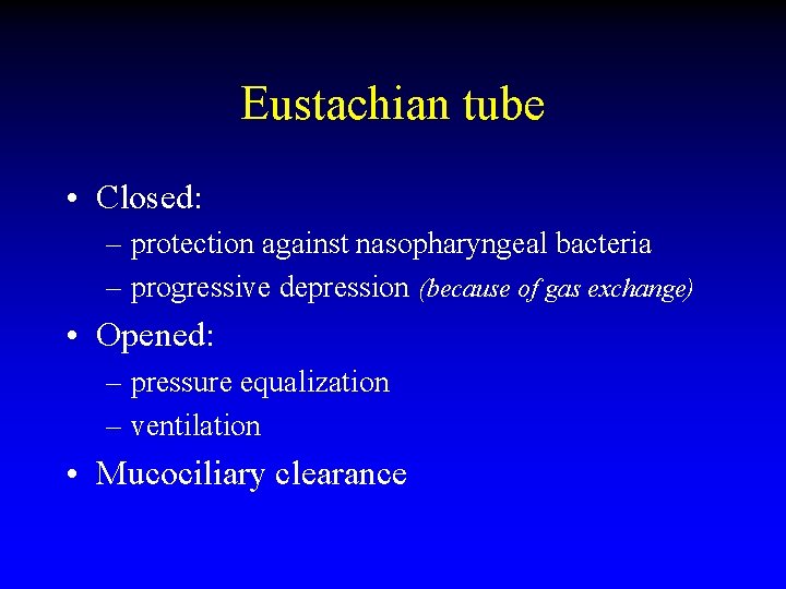 Eustachian tube • Closed: – protection against nasopharyngeal bacteria – progressive depression (because of