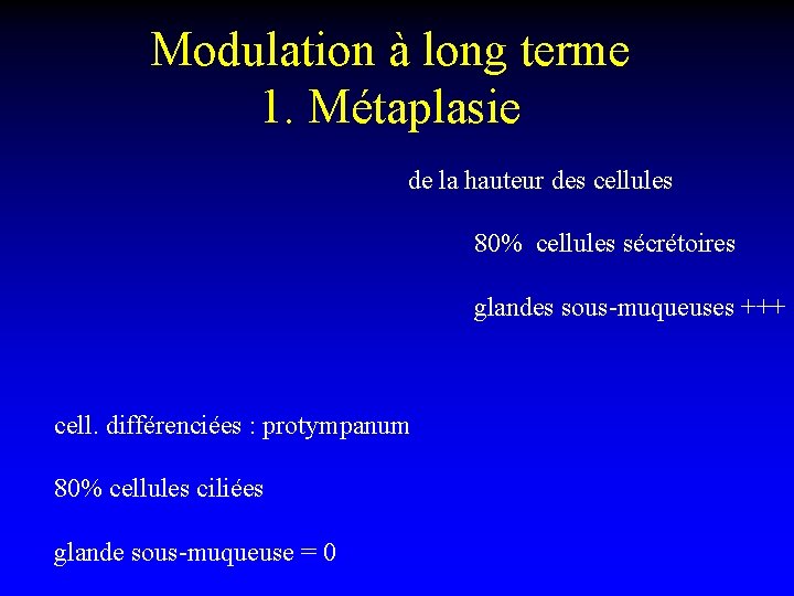 Modulation à long terme 1. Métaplasie de la hauteur des cellules 80% cellules sécrétoires