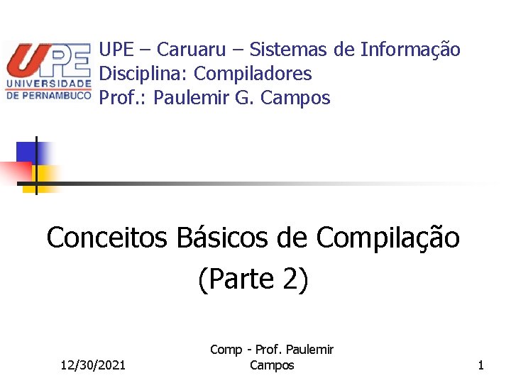 UPE – Caruaru – Sistemas de Informação Disciplina: Compiladores Prof. : Paulemir G. Campos