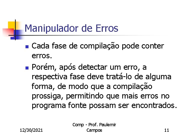 Manipulador de Erros n n Cada fase de compilação pode conter erros. Porém, após