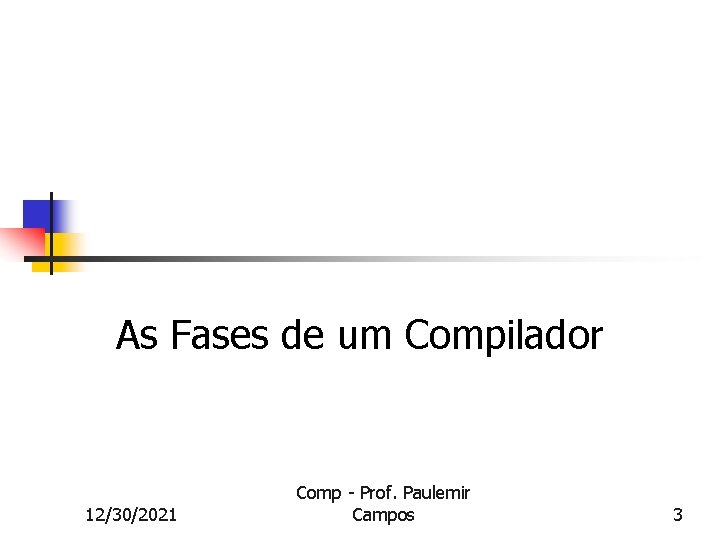 As Fases de um Compilador 12/30/2021 Comp - Prof. Paulemir Campos 3 