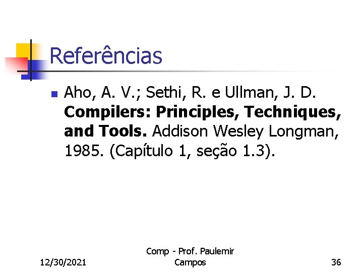 Referências n Aho, A. V. ; Sethi, R. e Ullman, J. D. Compilers: Principles,