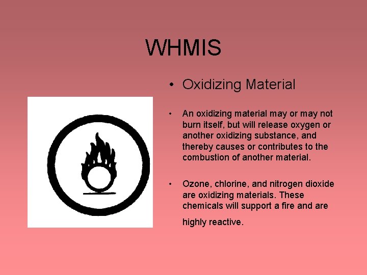 WHMIS • Oxidizing Material • An oxidizing material may or may not burn itself, WHMIS • Oxidizing Material • An oxidizing material may or may not burn itself,