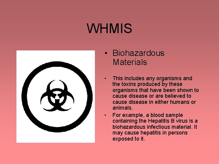 WHMIS • Biohazardous Materials • • This includes any organisms and the toxins produced WHMIS • Biohazardous Materials • • This includes any organisms and the toxins produced