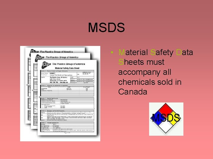 MSDS • Material Safety Data Sheets must accompany all chemicals sold in Canada MSDS • Material Safety Data Sheets must accompany all chemicals sold in Canada