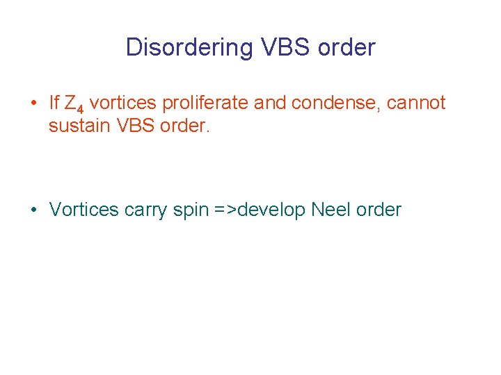 Disordering VBS order • If Z 4 vortices proliferate and condense, cannot sustain VBS