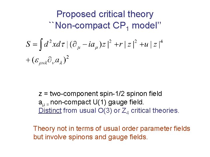 Proposed critical theory ``Non-compact CP 1 model’’ z = two-component spin-1/2 spinon field aμ