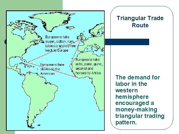 Triangular Trade Route The demand for labor in the western hemisphere encouraged a money-making