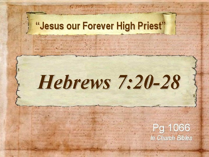 “Jesus our Forever High Priest” Hebrews 7: 20 -28 Pg 1066 In Church Bibles