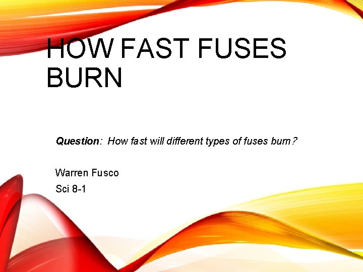 HOW FAST FUSES BURN Question: How fast will different types of fuses burn? Warren