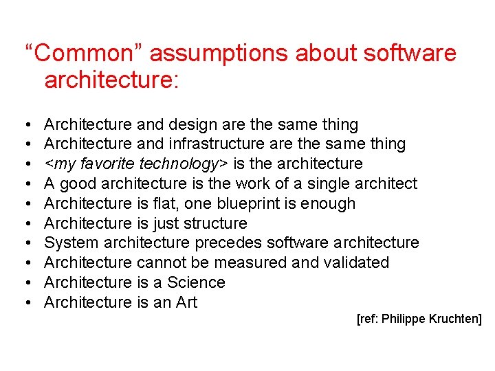 “Common” assumptions about software architecture: • • • Architecture and design are the same