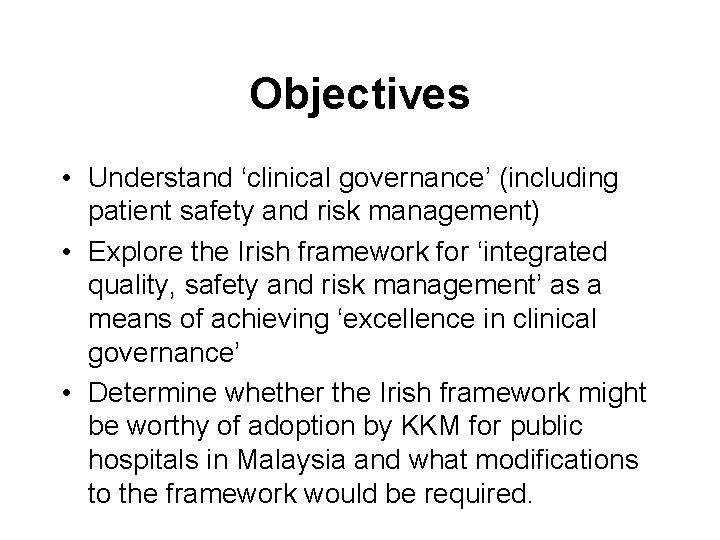 Objectives • Understand ‘clinical governance’ (including patient safety and risk management) • Explore the