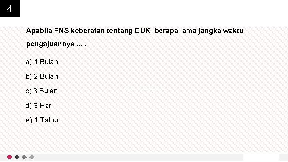 4 Apabila PNS keberatan tentang DUK, berapa lama jangka waktu pengajuannya. . a) 1