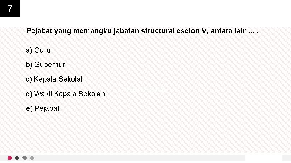 7 Pejabat yang memangku jabatan structural eselon V, antara lain. . a) Guru b)