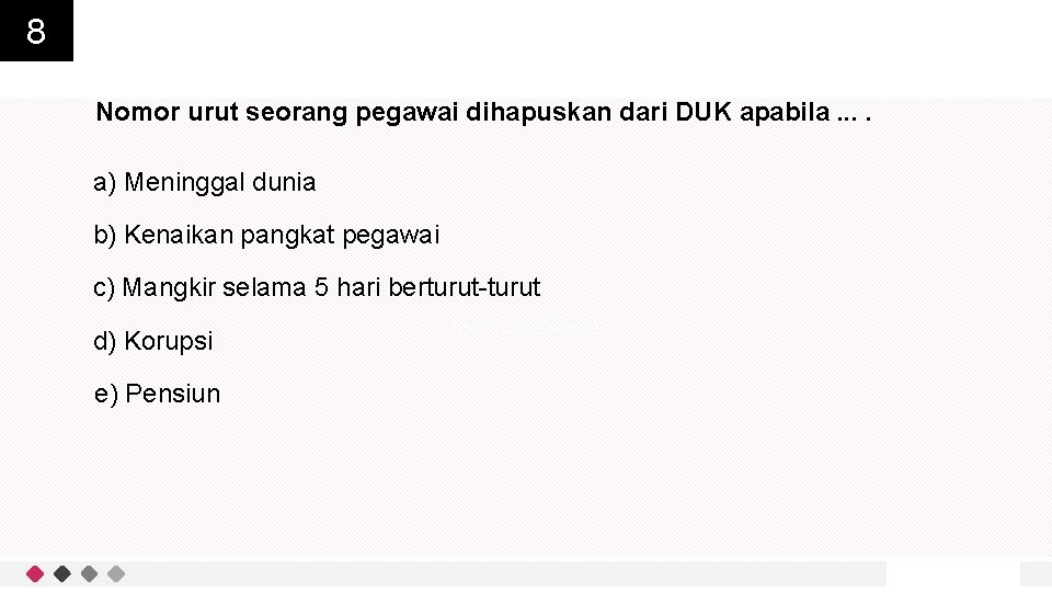 8 Nomor urut seorang pegawai dihapuskan dari DUK apabila. . a) Meninggal dunia b)