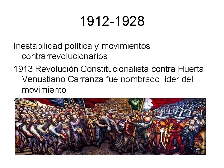 1912 -1928 Inestabilidad política y movimientos contrarrevolucionarios 1913 Revolución Constitucionalista contra Huerta. Venustiano Carranza