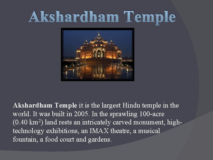 Akshardham Temple it is the largest Hindu temple in the world. It was built