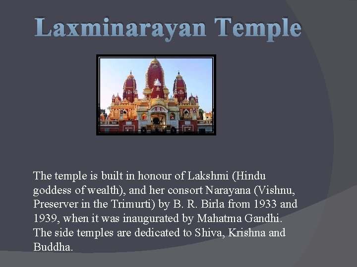 Laxminarayan Temple The temple is built in honour of Lakshmi (Hindu goddess of wealth),