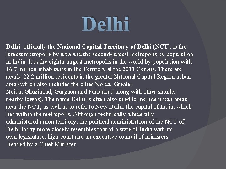 Delhi officially the National Capital Territory of Delhi (NCT), is the largest metropolis by