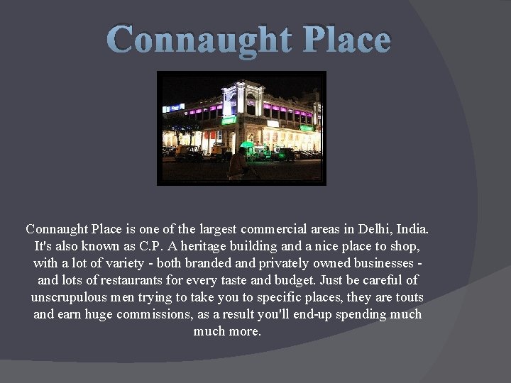 Connaught Place is one of the largest commercial areas in Delhi, India. It's also