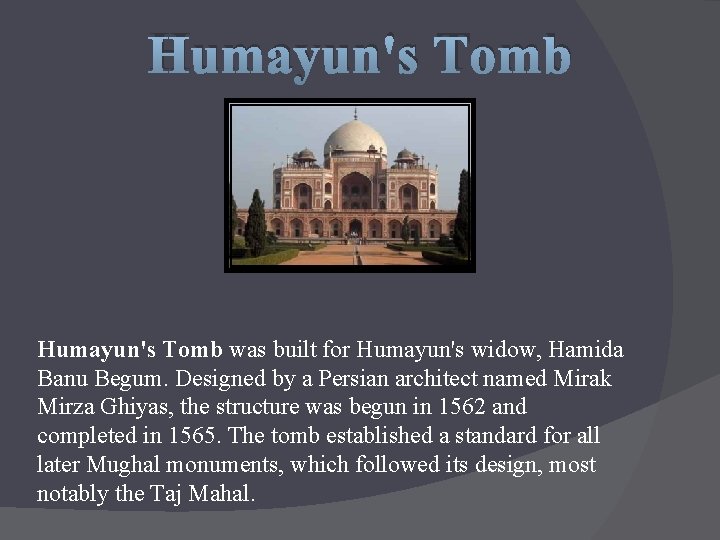 Humayun's Tomb was built for Humayun's widow, Hamida Banu Begum. Designed by a Persian